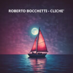 "Clichè" è il nuovo singolo del DJ e Produttore Roberto Bocchetti, feat. Paolo Traversi